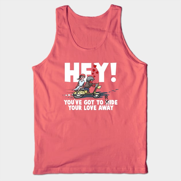 Hey! you've Got to Ride Your Love Away Tank Top by The Chocoband